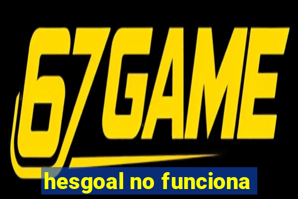 hesgoal no funciona